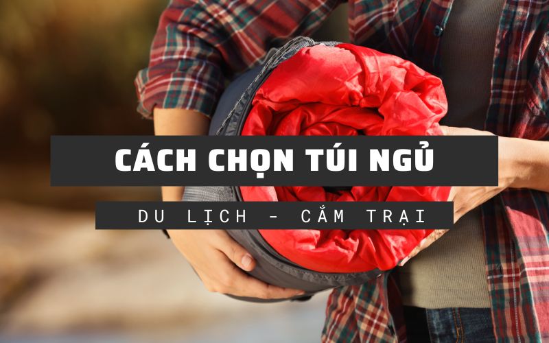 Cách chọn túi ngủ